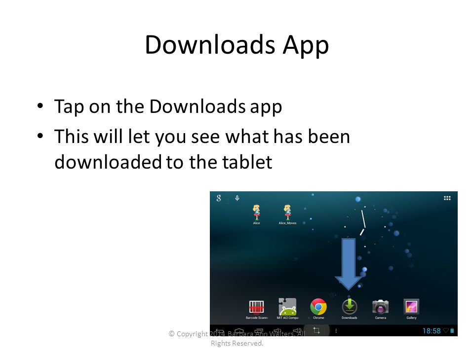 Downloads App Tap on the Downloads app This will let you see what has been downloaded to the tablet © Copyright 2014 Barbara Ann Walters.