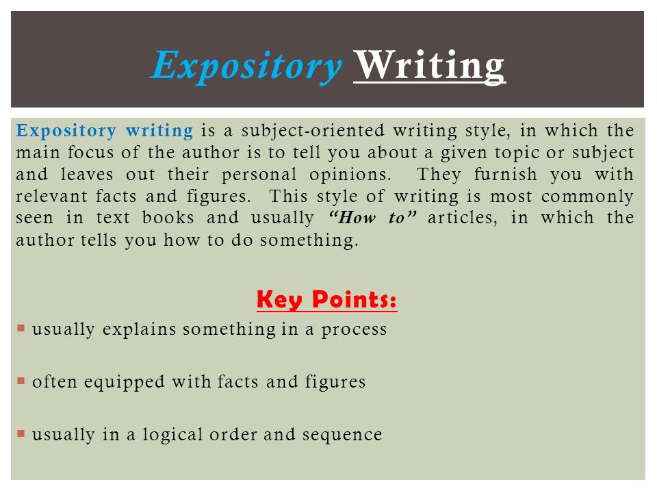 Expository writing is a subject-oriented writing style, in which the main focus of the author is to tell you about a given topic or subject and leaves out their personal opinions.