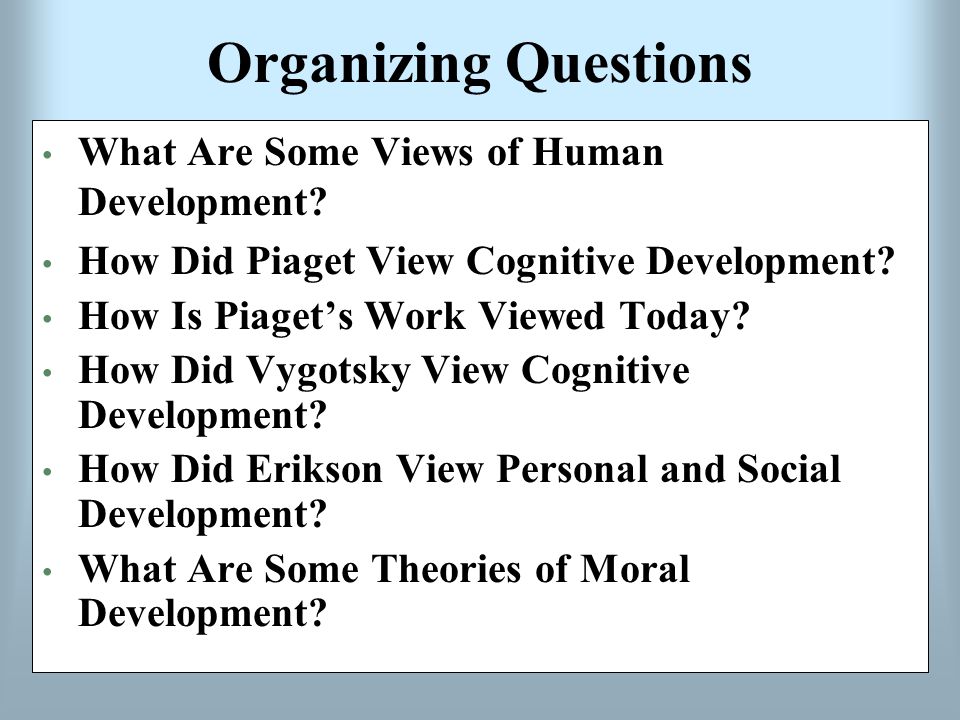 Organizing Questions What Are Some Views of Human Development.