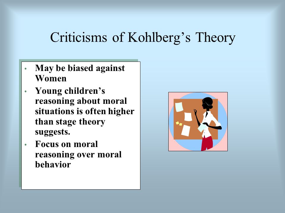 Criticisms of Kohlberg’s Theory May be biased against Women Young children’s reasoning about moral situations is often higher than stage theory suggests.