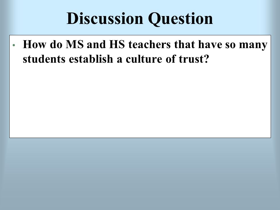 Discussion Question How do MS and HS teachers that have so many students establish a culture of trust