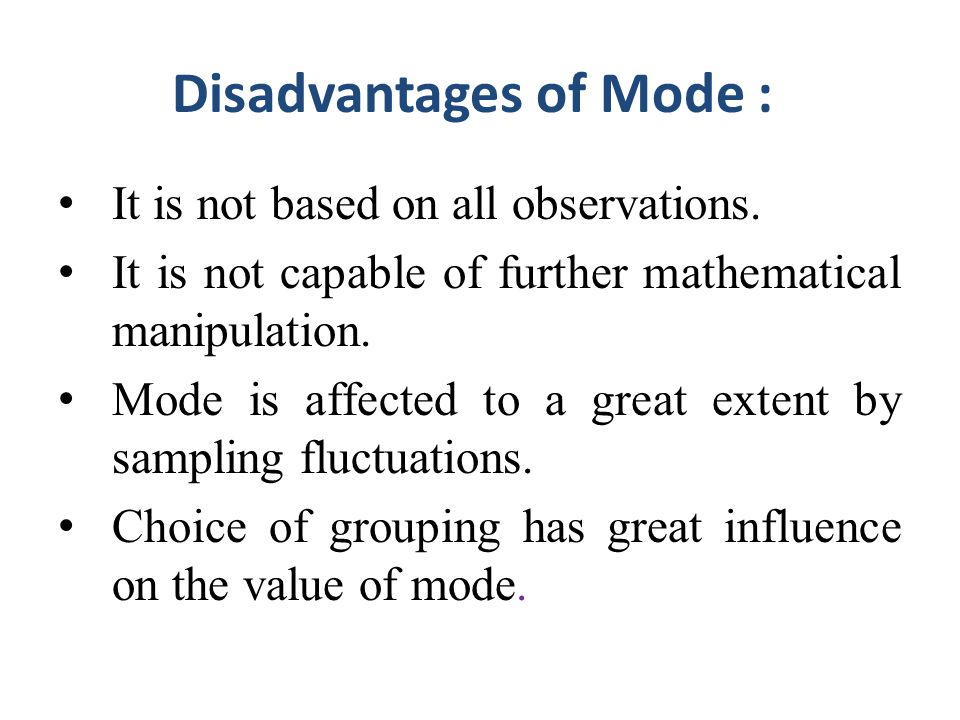 Disadvantages of Mode : It is not based on all observations.