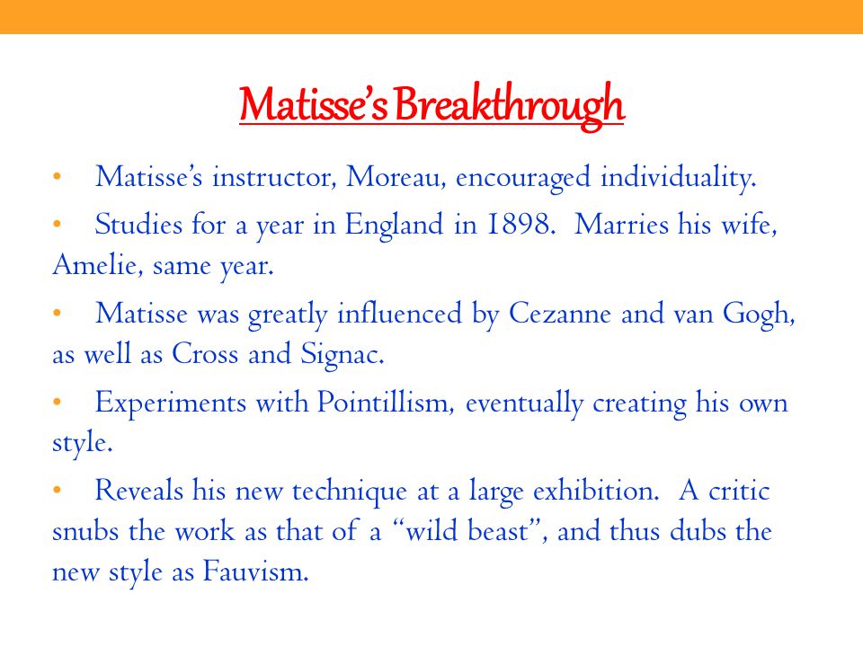 Matisse’s Breakthrough Matisse’s instructor, Moreau, encouraged individuality.