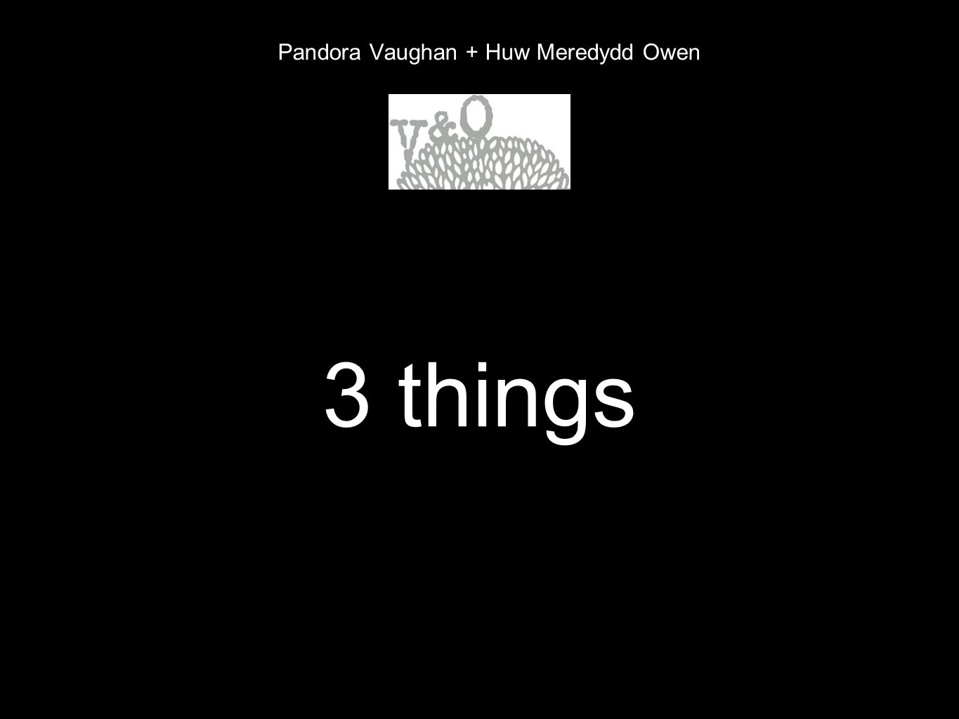 Pandora Vaughan + Huw Meredydd Owen 3 things