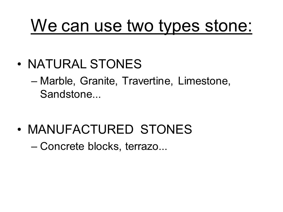 We can use two types stone: NATURAL STONES –Marble, Granite, Travertine, Limestone, Sandstone...