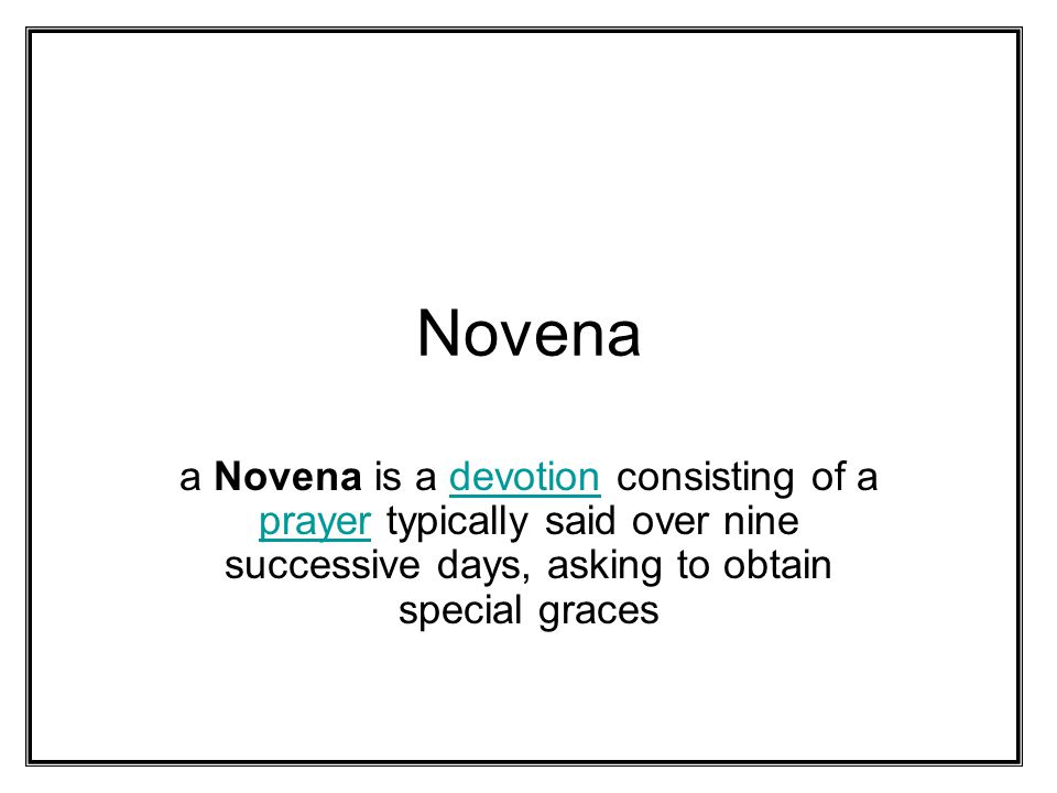 Novena a Novena is a devotion consisting of a prayer typically said over nine successive days, asking to obtain special gracesdevotion prayer