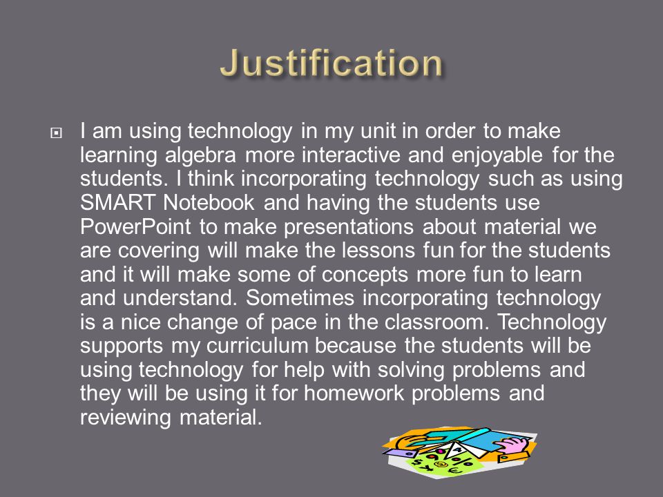  I am using technology in my unit in order to make learning algebra more interactive and enjoyable for the students.