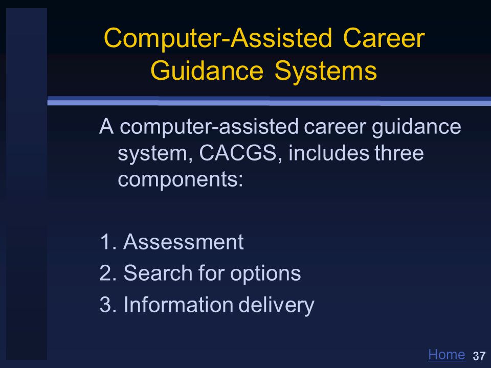 Home Computer-Assisted Career Guidance Systems A computer-assisted career guidance system, CACGS, includes three components: 1.