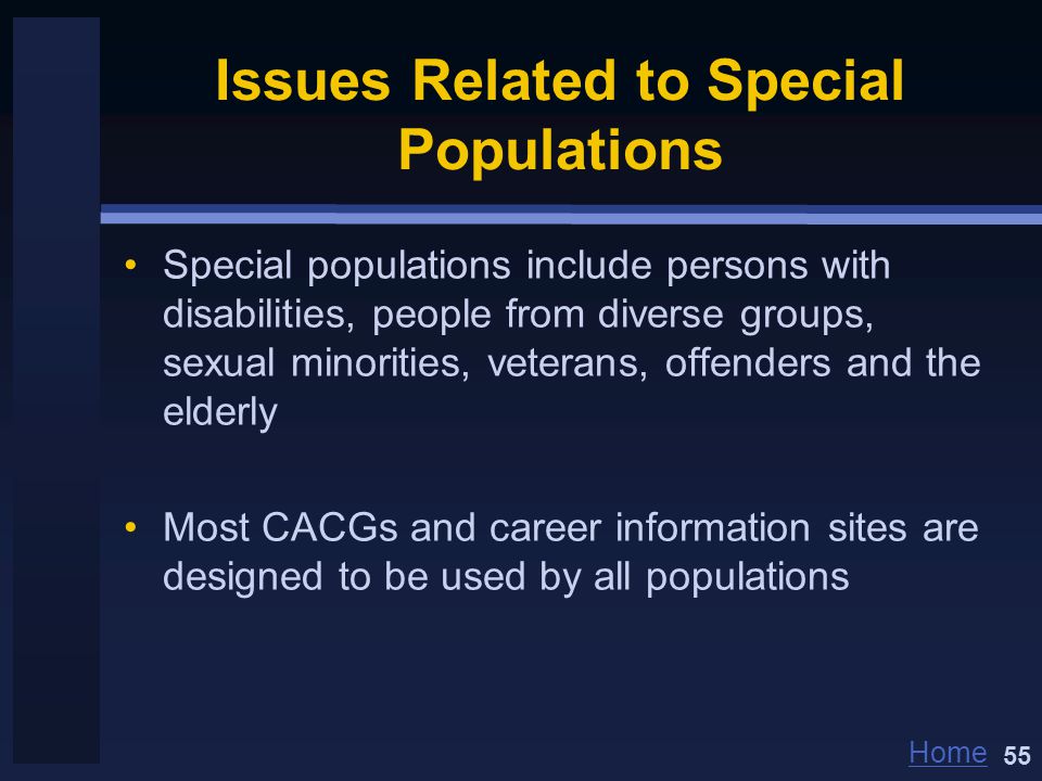Home Issues Related to Special Populations Special populations include persons with disabilities, people from diverse groups, sexual minorities, veterans, offenders and the elderly Most CACGs and career information sites are designed to be used by all populations 55