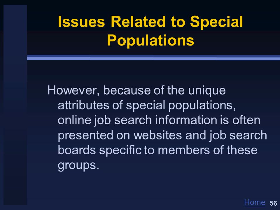 Home Issues Related to Special Populations However, because of the unique attributes of special populations, online job search information is often presented on websites and job search boards specific to members of these groups.