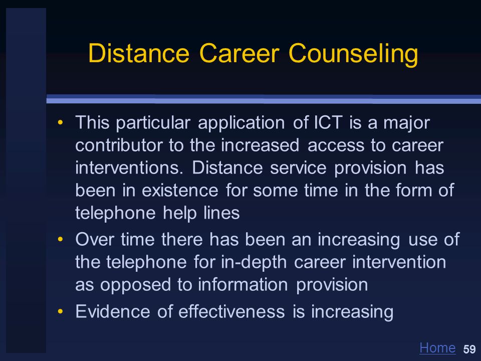 Home Distance Career Counseling This particular application of ICT is a major contributor to the increased access to career interventions.