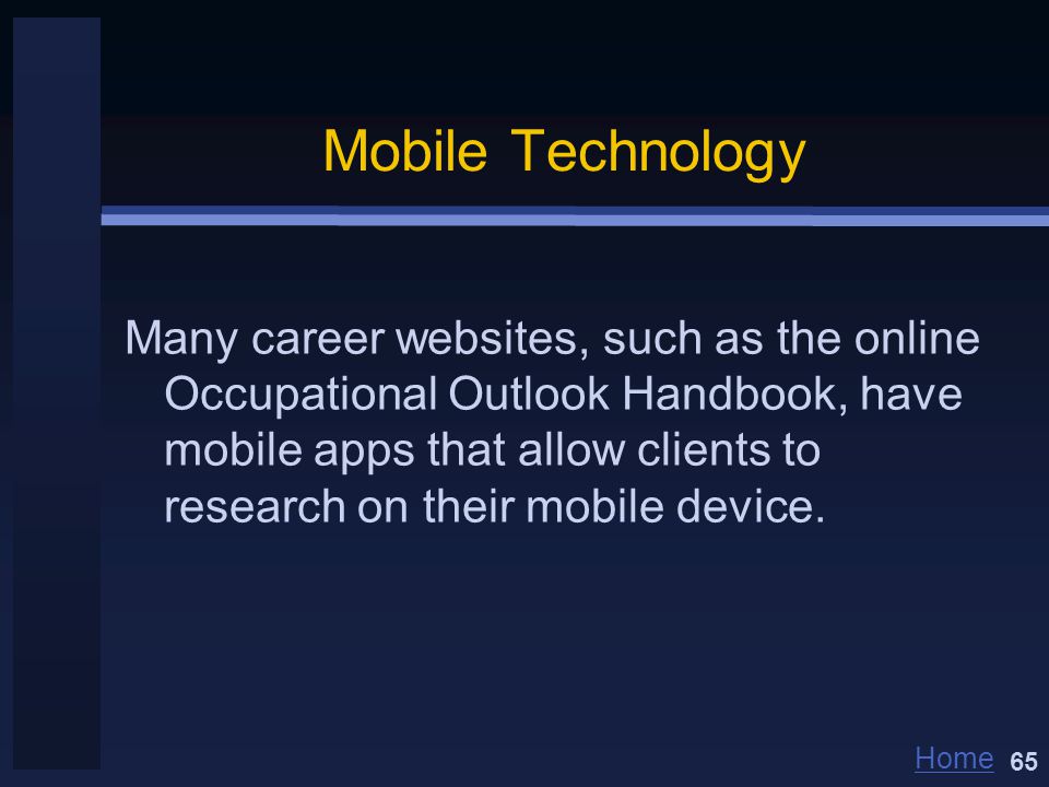Home Mobile Technology Many career websites, such as the online Occupational Outlook Handbook, have mobile apps that allow clients to research on their mobile device.