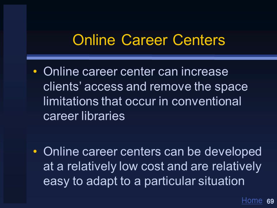 Home Online Career Centers Online career center can increase clients’ access and remove the space limitations that occur in conventional career libraries Online career centers can be developed at a relatively low cost and are relatively easy to adapt to a particular situation 69
