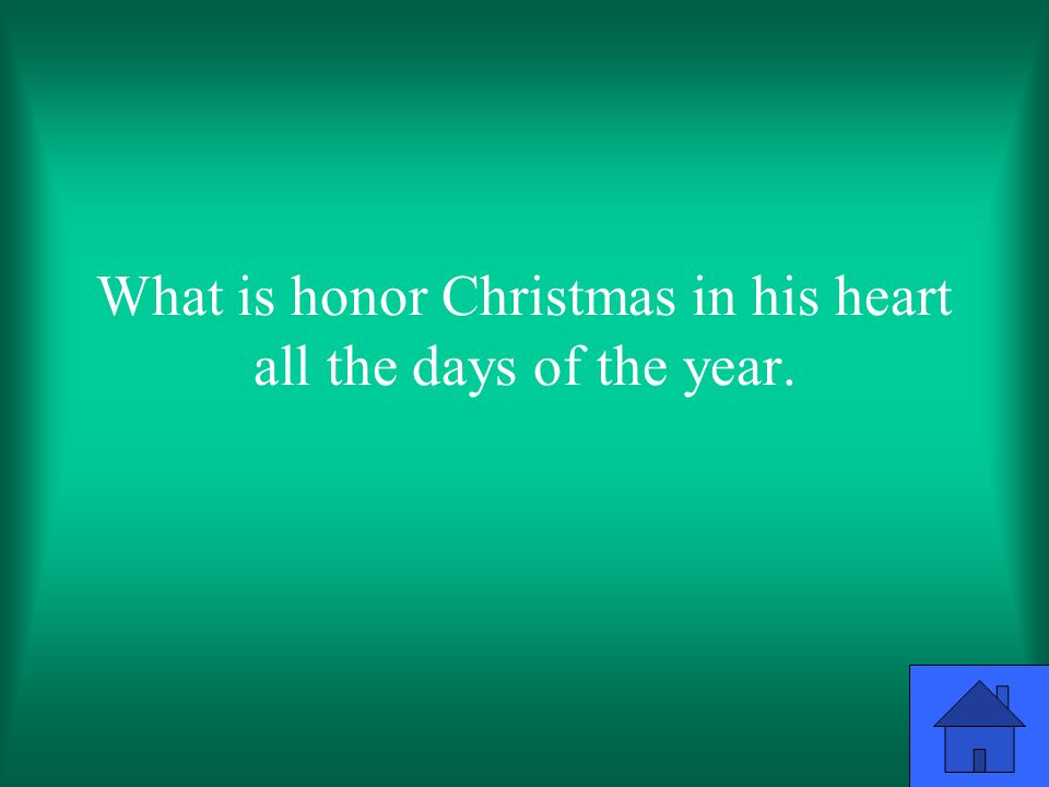What is honor Christmas in his heart all the days of the year.