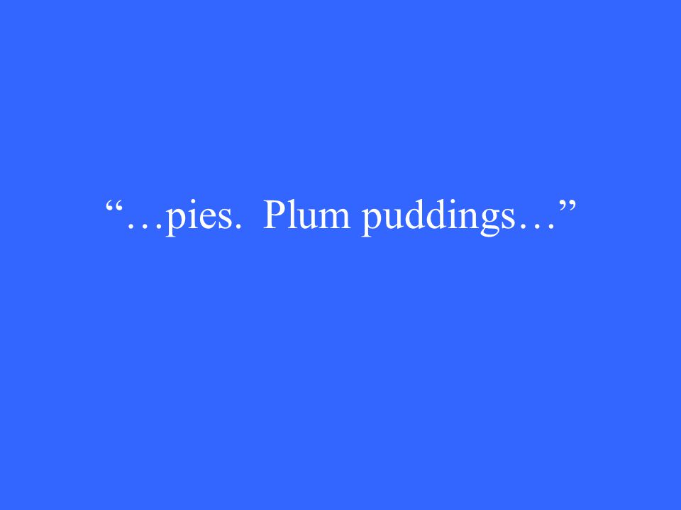…pies. Plum puddings…