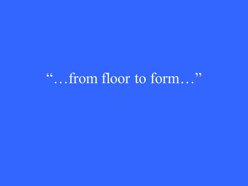 …from floor to form…