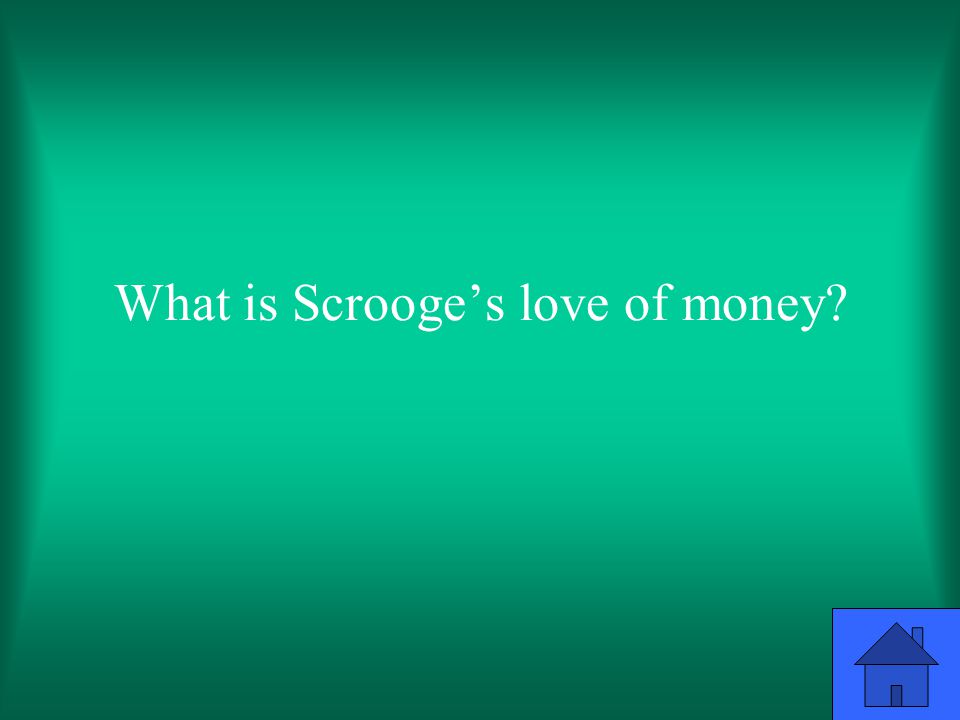What is Scrooge’s love of money