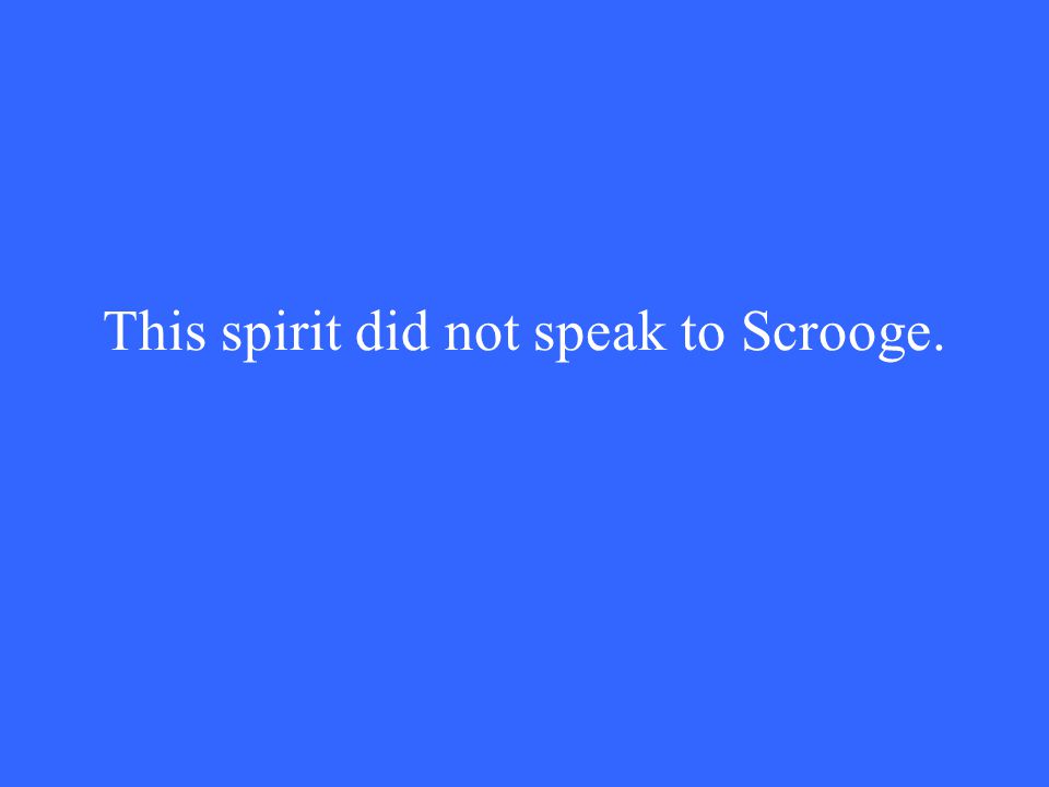 This spirit did not speak to Scrooge.
