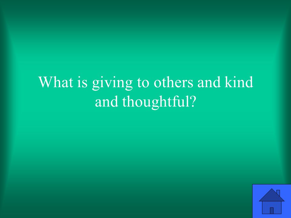 What is giving to others and kind and thoughtful