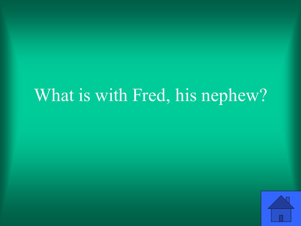 What is with Fred, his nephew