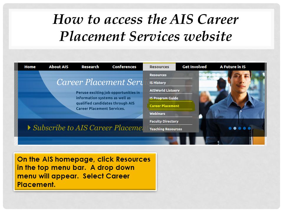 How to access the AIS Career Placement Services website On the AIS homepage, click Resources in the top menu bar.