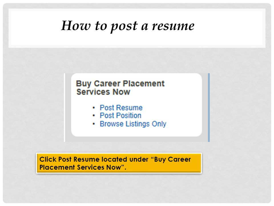 How to post a resume Click Post Resume located under Buy Career Placement Services Now .