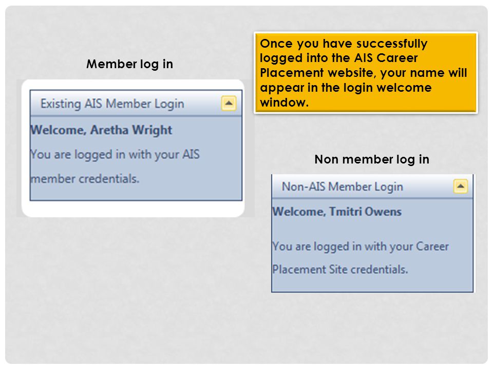 Member log in Non member log in Once you have successfully logged into the AIS Career Placement website, your name will appear in the login welcome window.