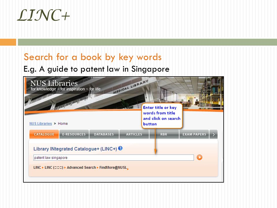 LINC+ Search for a book by key words E.g. A guide to patent law in Singapore