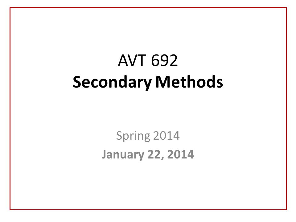AVT 692 Secondary Methods Spring 2014 January 22, 2014