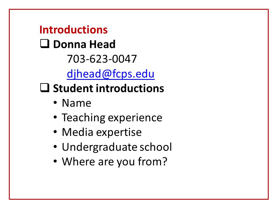 Introductions  Donna Head  Student introductions Name Teaching experience Media expertise Undergraduate school Where are you from