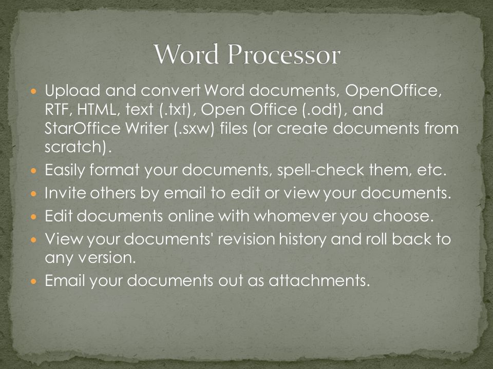 Upload and convert Word documents, OpenOffice, RTF, HTML, text (.txt), Open Office (.odt), and StarOffice Writer (.sxw) files (or create documents from scratch).