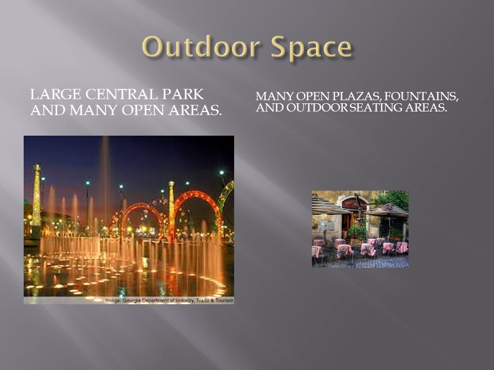 LARGE CENTRAL PARK AND MANY OPEN AREAS. MANY OPEN PLAZAS, FOUNTAINS, AND OUTDOOR SEATING AREAS.