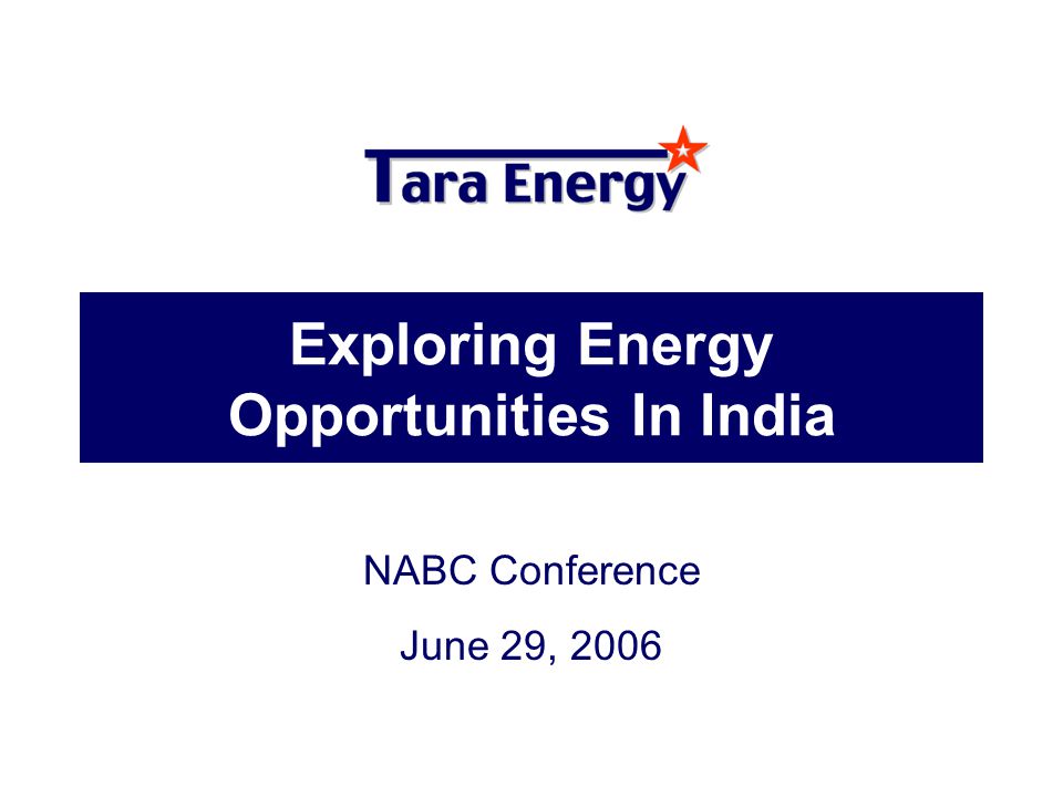 Exploring Energy Opportunities In India NABC Conference June 29, 2006