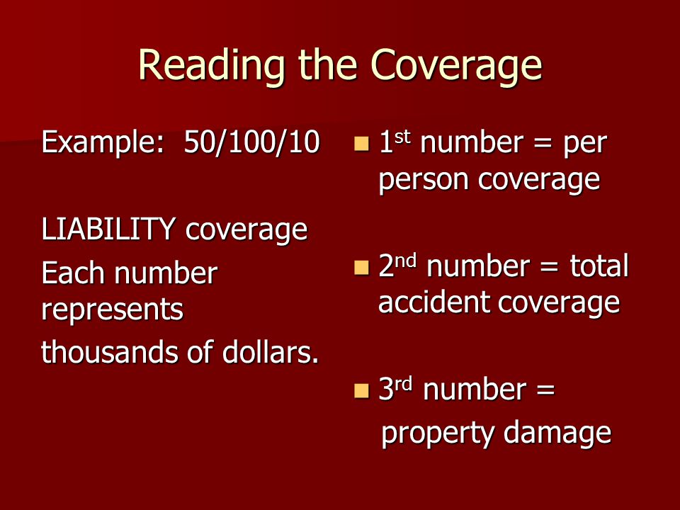 Reading the Coverage Example: 50/100/10 LIABILITY coverage Each number represents thousands of dollars.