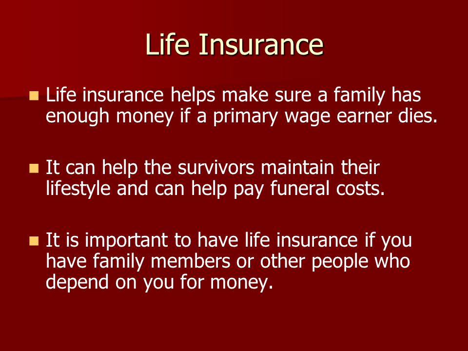 Life Insurance Life insurance helps make sure a family has enough money if a primary wage earner dies.