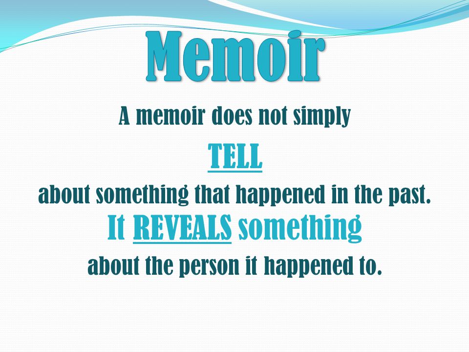 A memoir does not simply TELL about something that happened in the past.