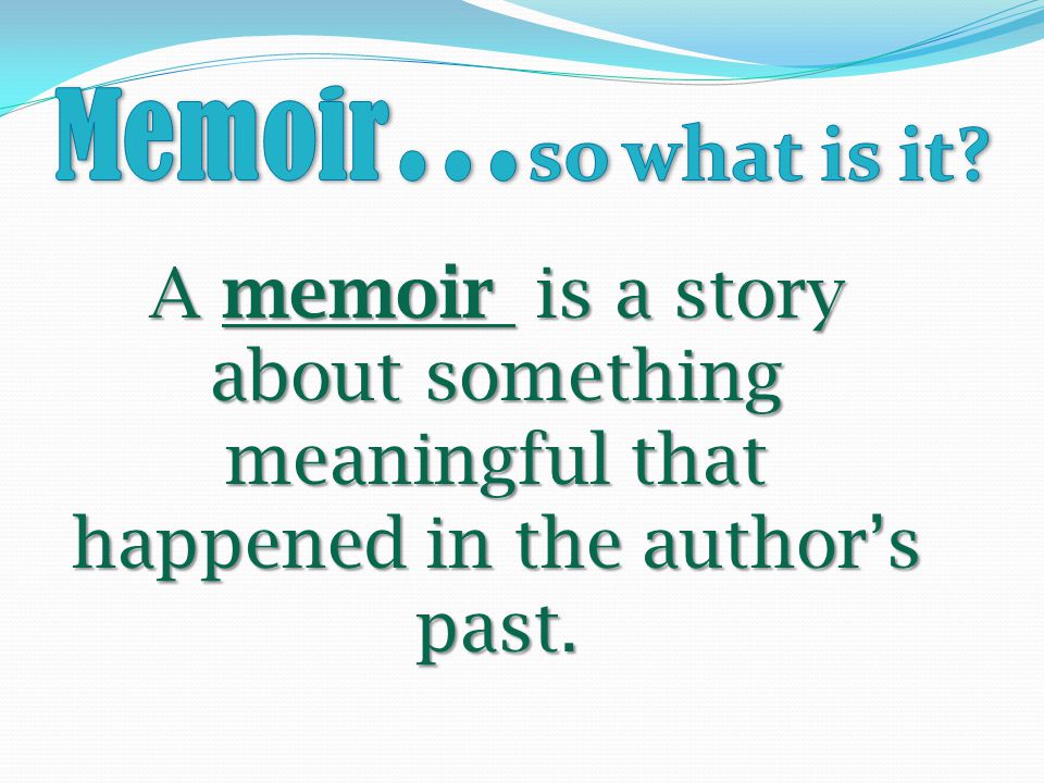 A memoir is a story about something meaningful that happened in the author’s past.