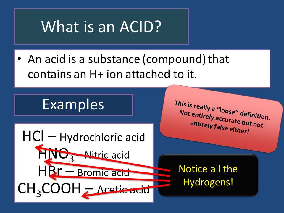 What is an ACID. An acid is a substance (compound) that contains an H+ ion attached to it.