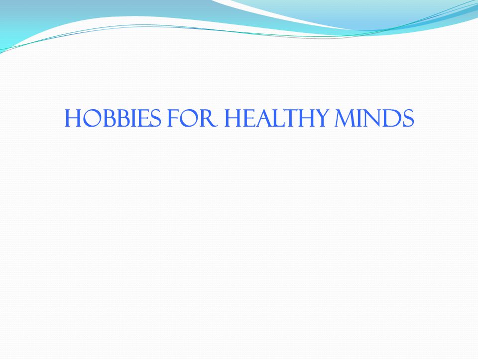 HOBBIES FOR HEALTHY MINDS