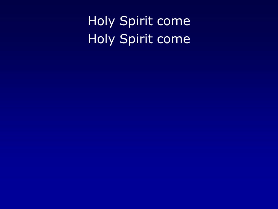 Holy Spirit come