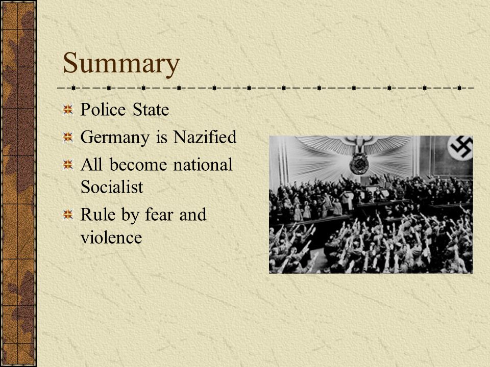 Summary Police State Germany is Nazified All become national Socialist Rule by fear and violence