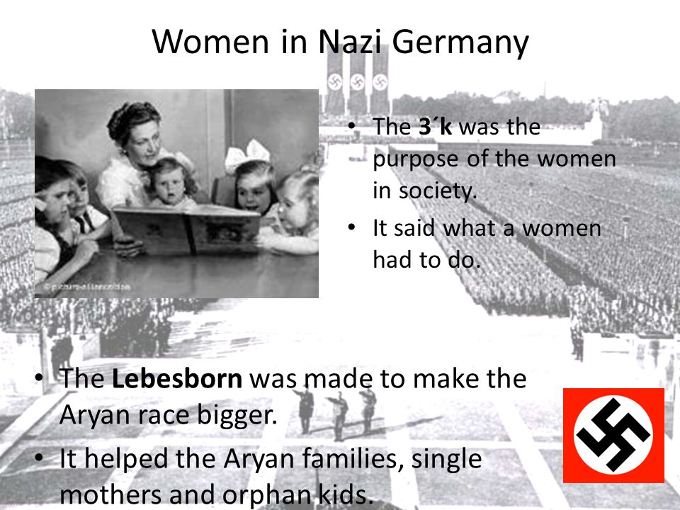 Women in Nazi Germany The Lebesborn was made to make the Aryan race bigger.