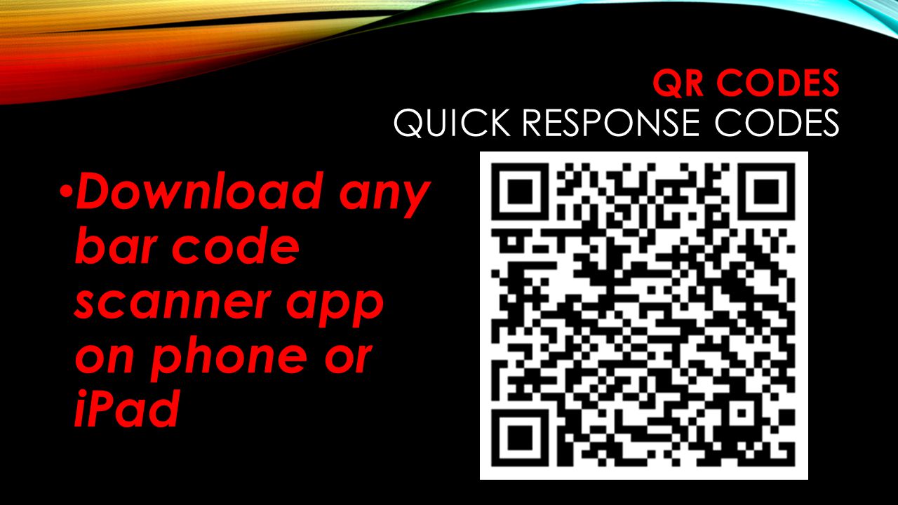 QR CODES QUICK RESPONSE CODES Download any bar code scanner app on phone or iPad