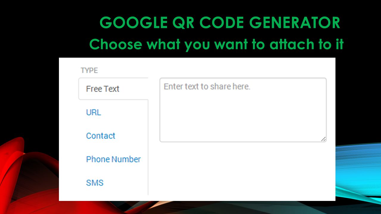 GOOGLE QR CODE GENERATOR Choose what you want to attach to it