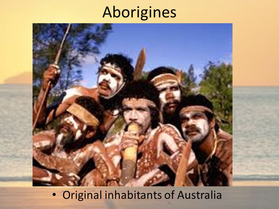 Aborigines Original inhabitants of Australia
