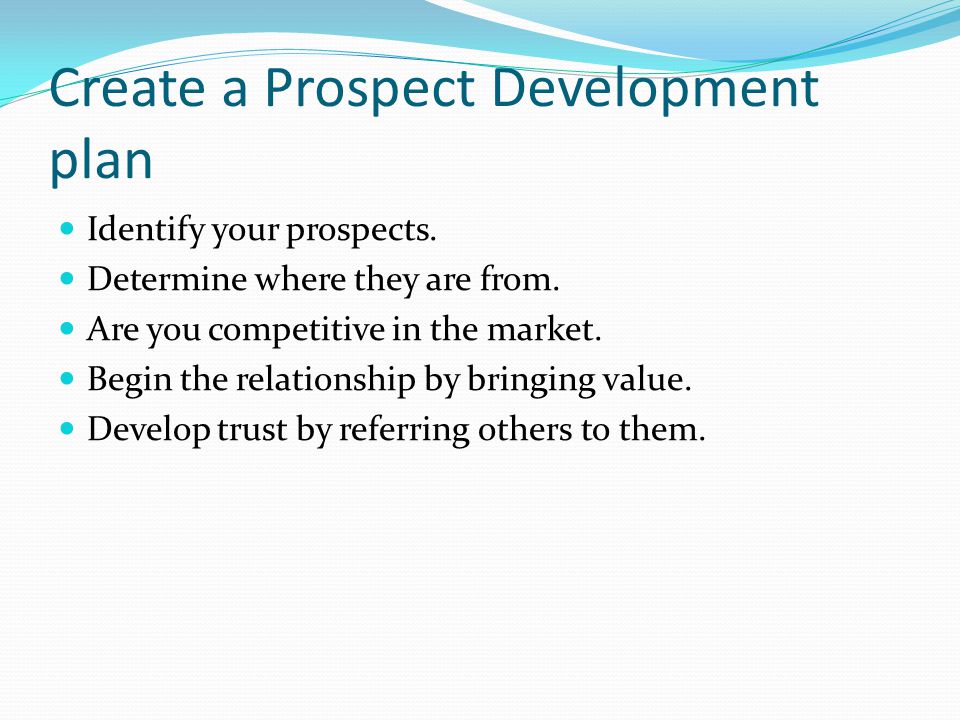 Create a Prospect Development plan Identify your prospects.
