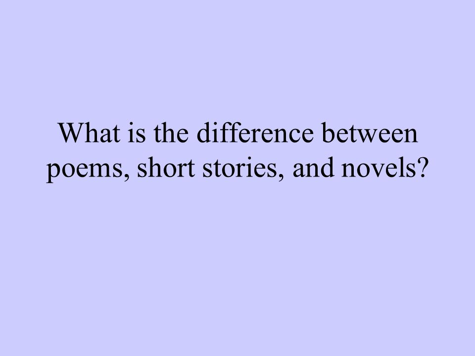 What is the difference between poems, short stories, and novels