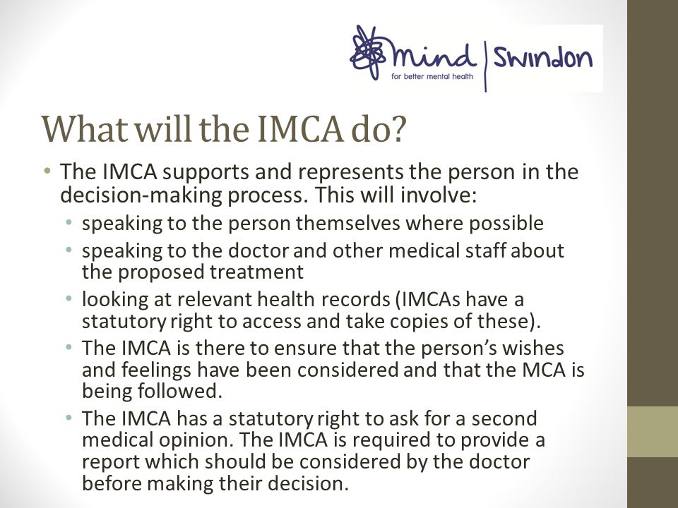 What will the IMCA do. The IMCA supports and represents the person in the decision-making process.