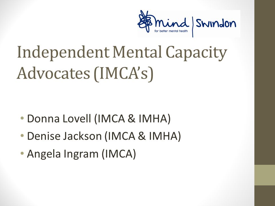 Independent Mental Capacity Advocates (IMCA’s) Donna Lovell (IMCA & IMHA) Denise Jackson (IMCA & IMHA) Angela Ingram (IMCA)