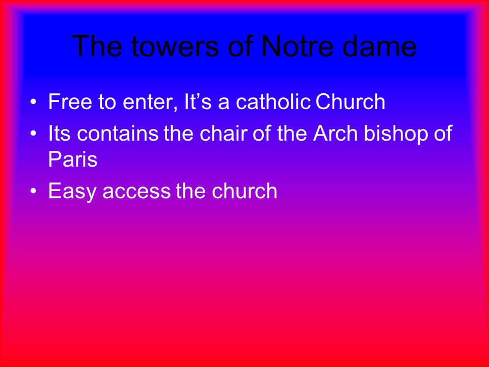 The towers of Notre dame Free to enter, It’s a catholic Church Its contains the chair of the Arch bishop of Paris Easy access the church
